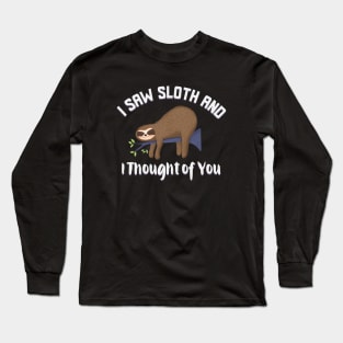 I saw sloth and I thought of you funny sloth design Long Sleeve T-Shirt